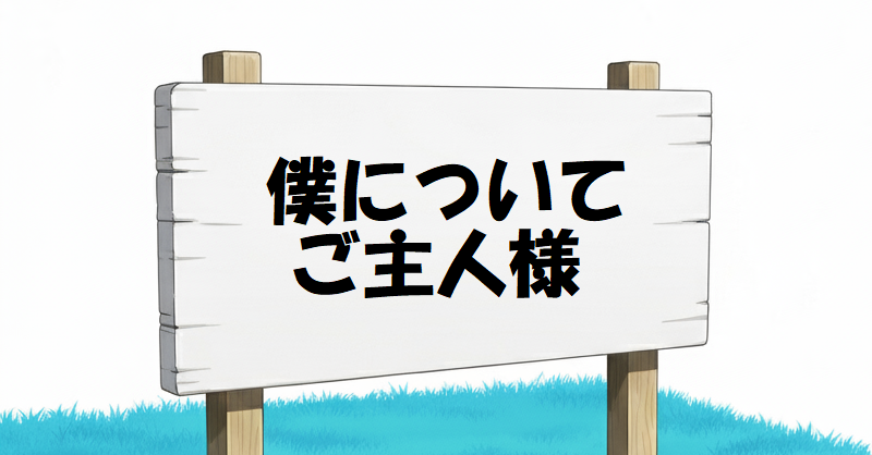 僕について。ご主人様。哲学やポリシー。